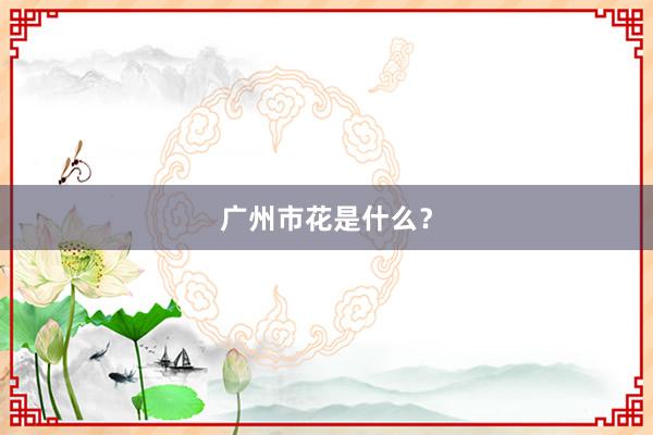 广州市花是什么?